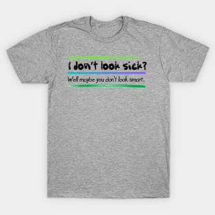 I don’t look sick?  Chronic and mental illness awareness T-Shirt